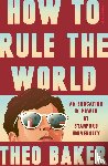 Baker, Theo - How to Rule the World