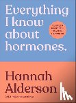 Alderson, Hannah - Everything I Know About Hormones