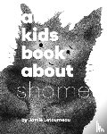 Letourneau, Jamie - A Kids Book About Shame