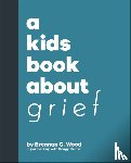 Wood, Brennan C. - A Kids Book About Grief
