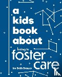 Brauer, Heather Ann, Brauer, Seth - A Kids Book About Being in Foster Care