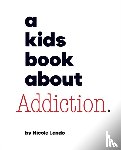 Lendo, Nicole - A Kids Book About Addiction