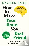 Barr, Dr. Rachel - How to Make Your Brain Your Best Friend