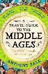 Bale, Anthony - A Travel Guide to the Middle Ages