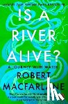 Macfarlane, Robert - Is a River Alive?