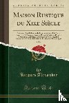 Alexandre, Jacques - Maison Rustique Du Xixe Siecle, Vol. 2