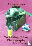 Plowman, John a - A Beginners Guide to Analog (Film) Photography