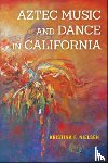 Nielsen, Kristina F. - Aztec Music and Dance in California