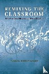Allsup, Randall Everett - Remixing the Classroom