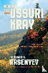 Arsenyev, Vladimir K. - Across the Ussuri Kray