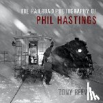 Reevy, Tony - The Railroad Photography of Phil Hastings