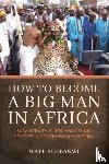 Adebanwi, Wale - How to Become a Big Man in Africa