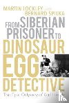 Lockley, Martin - From Siberian Prisoner to Dinosaur Egg Detective