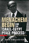 Steinberg, Gerald M., Rubinovitz, Ziv - Menachem Begin and the Israel-Egypt Peace Process
