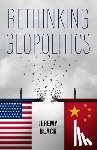 Black, Jeremy (University of Exeter and St Luke's Campus) - Rethinking Geopolitics