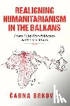 Brkovic, Carna - Realigning Humanitarianism in the Balkans