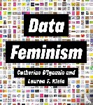 Catherine (Assistant Professor of Civic Media and Data Visualization, Emerson College) D'Ignazio, Lauren F. (Assistant Professor and Director, Digital Humanities Lab, Georgia Institute of Technology) Klein - Data Feminism