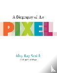 Smith, Alvy Ray - A Biography Of The Pixel