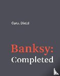 Diehl, Carol - Banksy: Completed