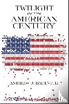 Bacevich, Andrew J. - Twilight of the American Century