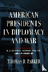 Parker, Thomas R. - American Presidents in Diplomacy and War