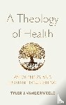 J. VanderWeele, Tyler - A Theology of Health