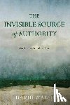 Walsh, David - The Invisible Source of Authority: God in a Secular Age
