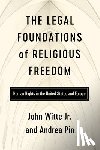 Witte Jr, John, Pin, Andrea - The Legal Foundations of Religious Freedom