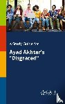 Gale, Cengage Learning - A Study Guide for Ayad Akhtar's "Disgraced"