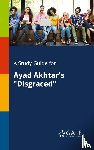 Gale, Cengage Learning - A Study Guide for Ayad Akhtar's "Disgraced"