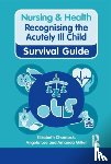 Charnock, Elizabeth, Lee, Angela, Miller, Amanda - Nursing & Health Survival Guide: Recognising the Acutely Ill Child: Early Recognition