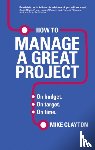 Clayton, Mike - How to Manage a Great Project