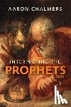 Chalmers, Aaron - Interpreting the Prophets