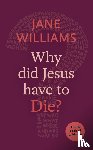 Williams, Dr Jane - Why Did Jesus Have to Die?