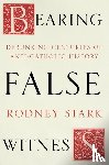 Stark, Rodney - Bearing False Witness