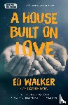 Walker, Ed - A House Built on Love: The enterprising team creating homes for the homeless