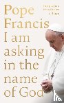 Francis, Pope - I Am Asking in the Name of God