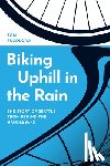 Fucoloro, Tom - Biking Uphill in the Rain: The Story of Seattle from Behind the Handlebars