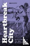 Scott, Shaun - Heartbreak City: Seattle Sports and the Unmet Promise of Urban Progress
