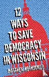 Rothschild, Matthew - Twelve Ways to Save Democracy in Wisconsin