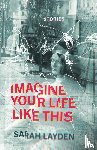 Layden, Sarah - Imagine Your Life Like This
