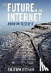 Zittrain, Jonathan - The Future of the Internet---And How to Stop It
