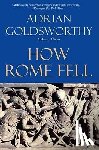 Goldsworthy, Adrian - HOW ROME FELL