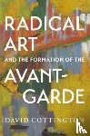Cottington, David - Radical Art and the Formation of the Avant-Garde