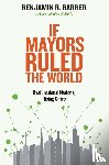 Barber, Benjamin R. - If Mayors Ruled the World