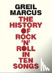 Marcus, Greil - The History of Rock 'n' Roll in Ten Songs