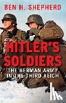 Shepherd, Ben H. - Hitler's Soldiers