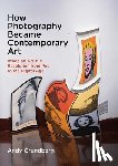 Grundberg, Andy - How Photography Became Contemporary Art