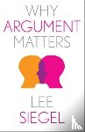 Siegel, Lee - Why Argument Matters