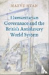 Ryan, Maeve - Humanitarian Governance and the British Antislavery World System